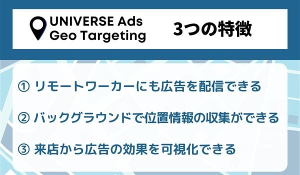 「UNIVERSE Ads Geo Targeting」の3つの特徴