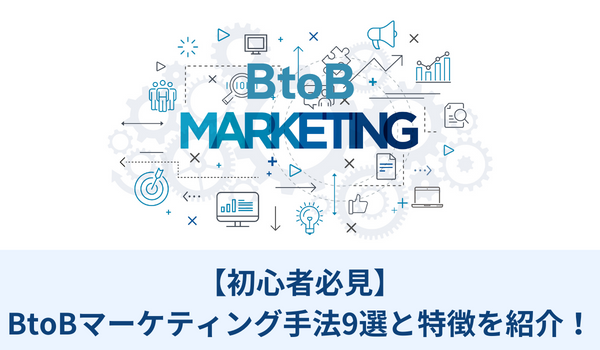【初心者必見】BtoBのマーケティング手法9選と特徴を紹介！