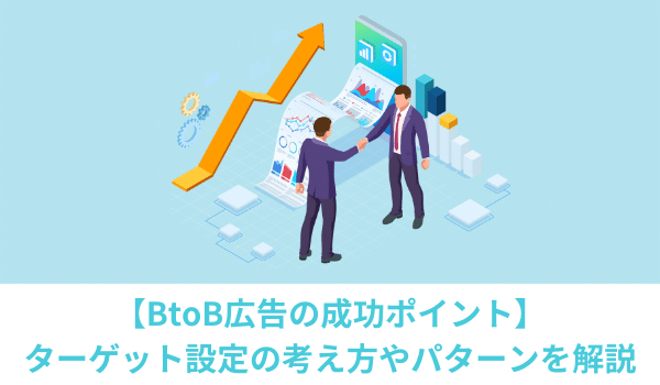 【BtoB広告の成功ポイント】ターゲット設定の考え方やパターンを解説